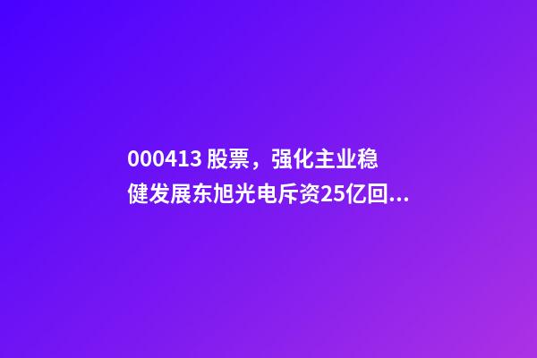 000413 股票，强化主业稳健发展东旭光电斥资25亿回购公司股份-第1张-观点-玄机派